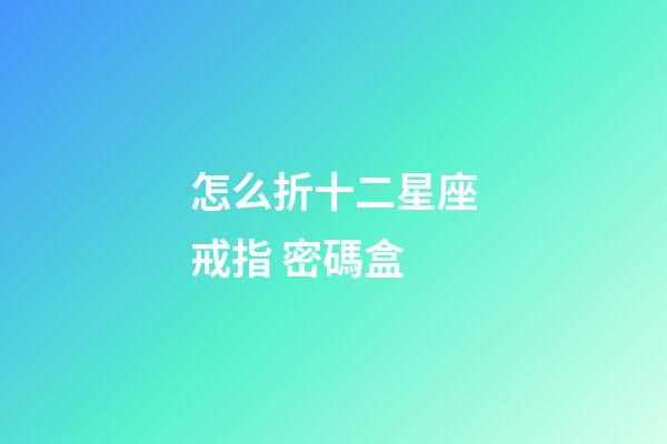 怎么折十二星座戒指 密碼盒